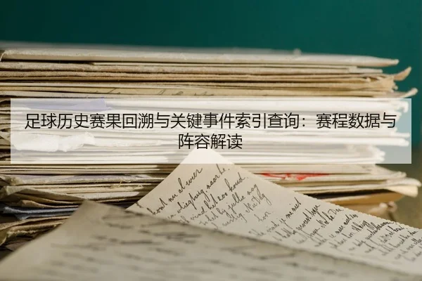 足球历史赛果回溯与关键事件索引查询：赛程数据与阵容解读