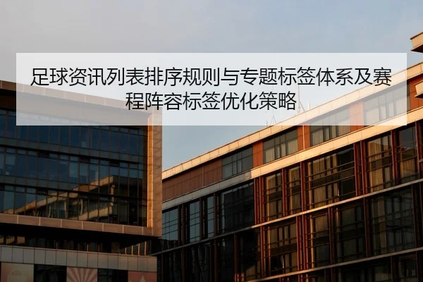 足球资讯列表排序规则与专题标签体系及赛程阵容标签优化策略