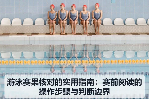 游泳赛果核对的实用指南:赛前阅读的操作步骤与判断边界